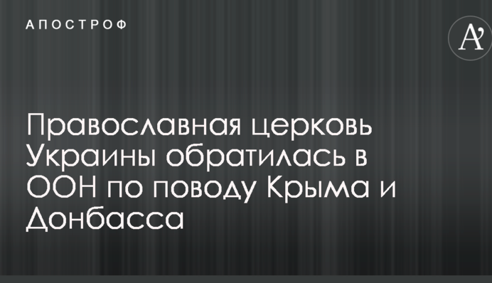 Православная церковь Украины обратилась в ООН по поводу Крыма и Донбасса