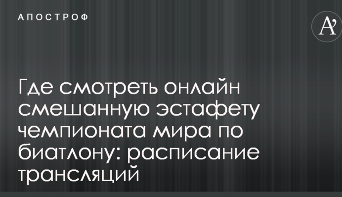 Где смотреть онлайн смешанную эстафету чемпионата мира по биатлону: расписание трансляций