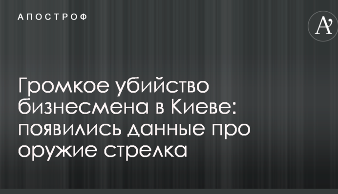 Громкое убийство бизнесмена в Киеве: появились данные про оружие стрелка