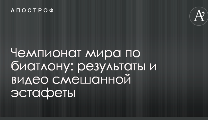 Чемпіонат світу з біатлону: результати і відео змішаної естафети
