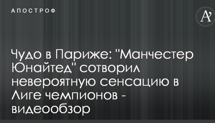 Чудо в Парижі: "Манчестер Юнайтед" створив неймовірну сенсацію в Лізі чемпіонів - відеоогляд