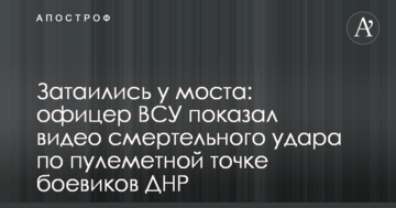 Зачаїлися біля мосту: офіцер ЗСУ показав відео смертельного удару по кулеметній точці бойовиків ДНР