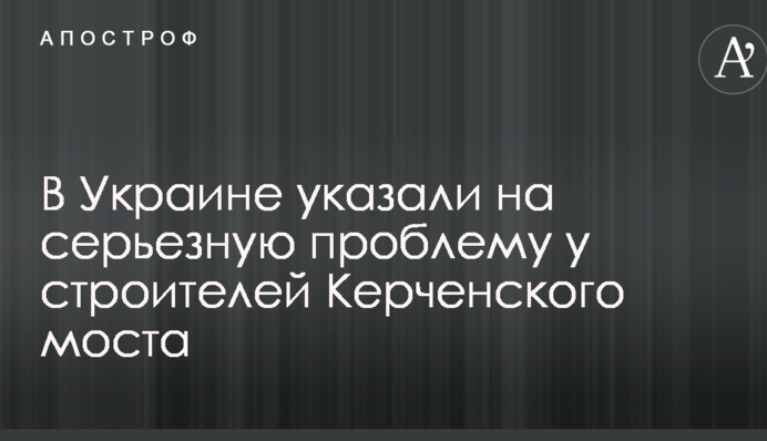 В Украине указали на серьезную проблему у строителей Керченского моста