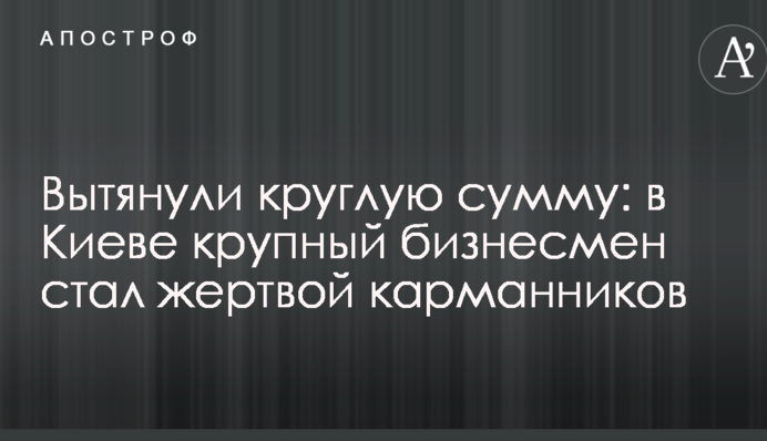 Вытянули круглую сумму: в Киеве крупный бизнесмен стал жертвой карманников