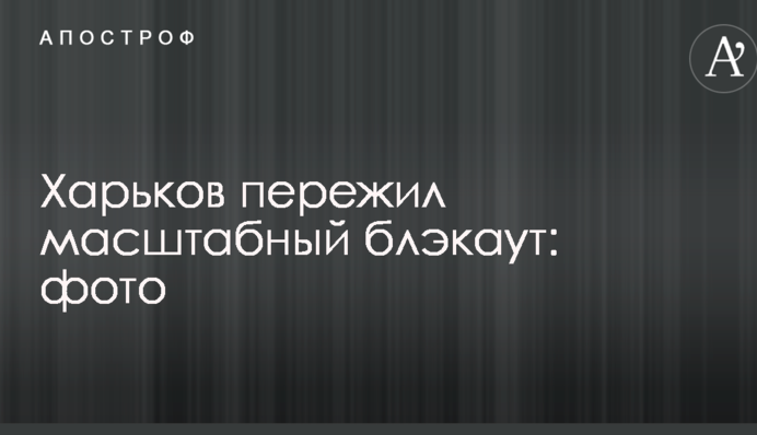 Харьков пережил масштабный блэкаут: фото