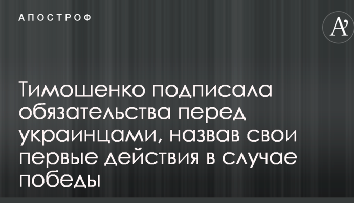Тимошенко підписала зобов'язання перед українцями, назвавши свої перші дії в разі перемоги