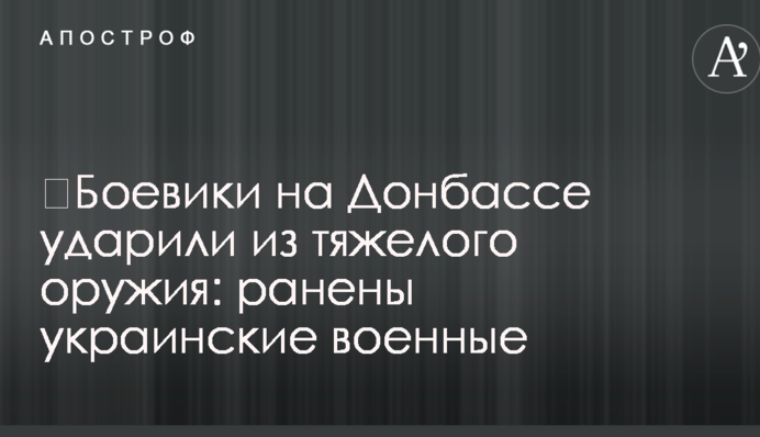 Бойовики на Донбасі вдарили з важкої зброї: поранено українських військових