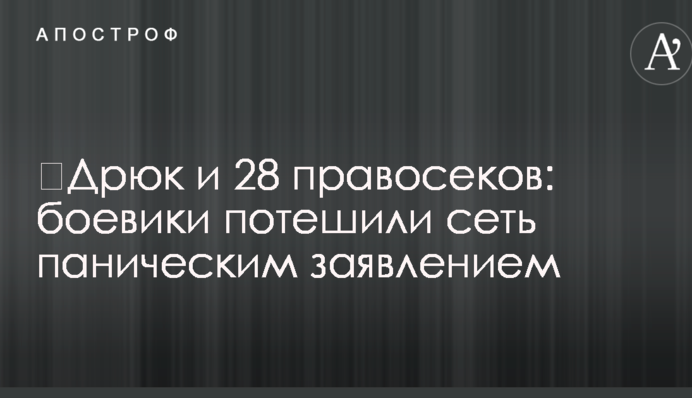 ​Дрюк і 28 правосеків: бойовики потішили мережу панічною заявою