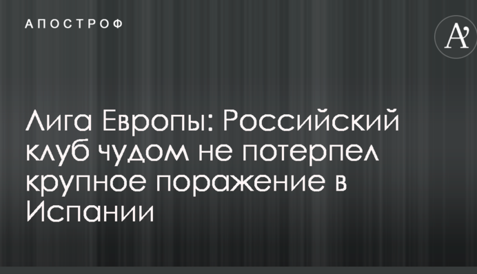 Ліга Європи: російський клуб дивом не зазнав великої поразки в Іспанії