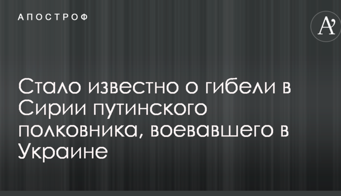Стало известно о гибели в Сирии путинского полковника, воевавшего в Украине