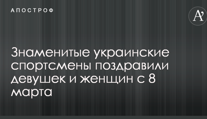 Знамениті українські спортсмени привітали дівчат і жінок з 8 березня