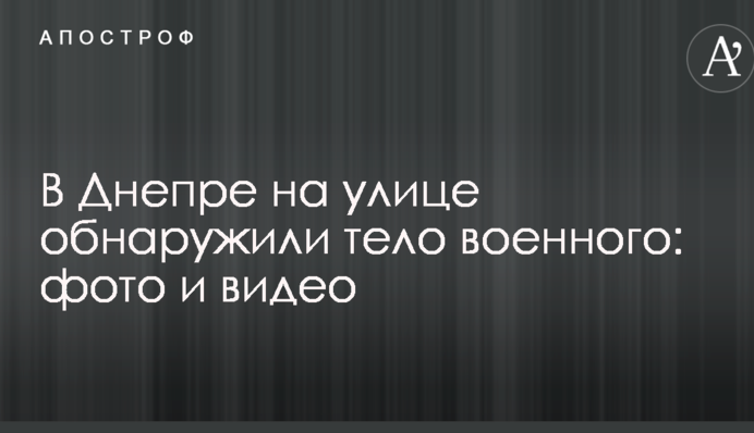 У Дніпрі на вулиці виявили тіло військового: фото і відео
