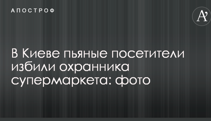 У Києві п'яні відвідувачі побили охоронця супермаркету: фото