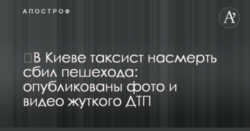 ​У Києві таксист збив на смерть пішохода: опубліковано фото і відео жахливої ДТП