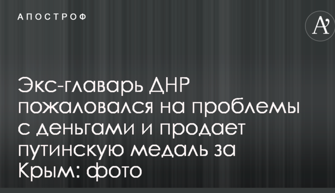 Екс-ватажок ДНР поскаржився на проблеми з грошима і продає путінську медаль за Крим: фото