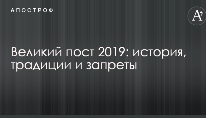 Великий піст 2019: історія, традиції і заборони