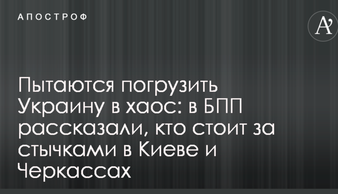 Пытаются погрузить Украину в хаос: в БПП рассказали, кто стоит за стычками в Киеве и Черкассах
