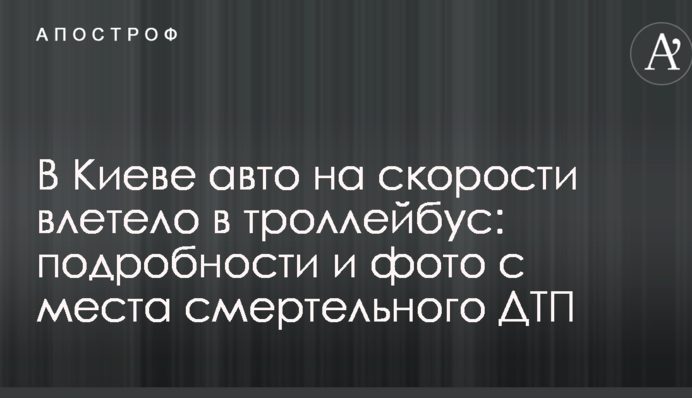 У Києві авто на швидкості влетіло в тролейбус: подробиці і фото з місця смертельної ДТП