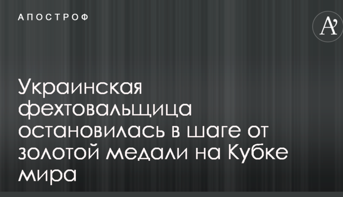 Украинская фехтовальщица остановилась в шаге от золотой медали на Кубке мира