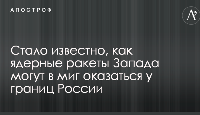 Стало известно, как ядерные ракеты Запада могут в миг оказаться у границ России