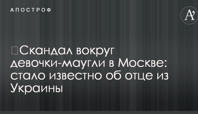 ​Скандал навколо дівчинки-мауглі в Москві: стало відомо про батька з України
