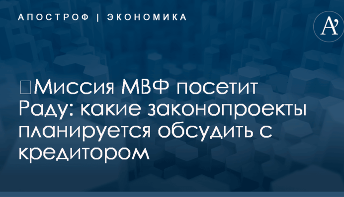 ​Миссия МВФ посетит Раду: какие законопроекты планируется обсудить с кредитором