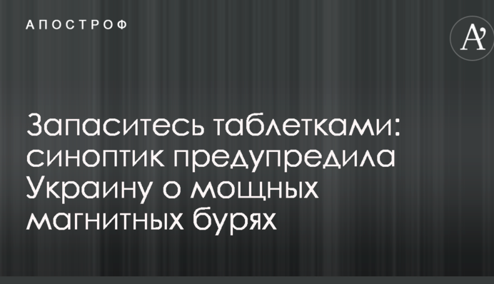 Запасіться таблетками: синоптик попередила Україну про потужні магнітні бурі
