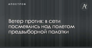 Вітер проти: в мережі посміялися над польотом передвиборчого намету