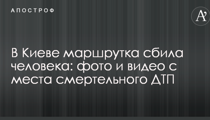 У Києві маршрутка збила людину: фото і відео з місця смертельної ДТП