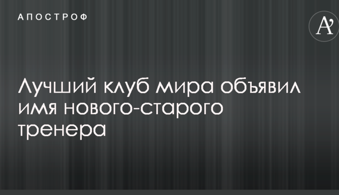 Найкращий клуб світу оголосив ім'я нового-старого тренера