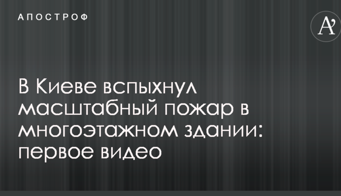 У Києві спалахнула масштабна пожежа в багатоповерховому будинку: перше відео