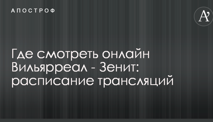 Где смотреть онлайн Вильярреал - Зенит: расписание трансляций