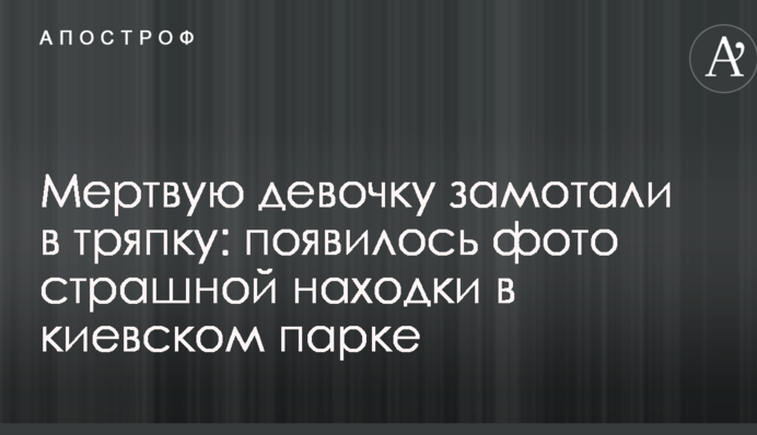 Мертву дівчинку замотали в ганчірку: з'явилося фото страшної знахідки в київському парку