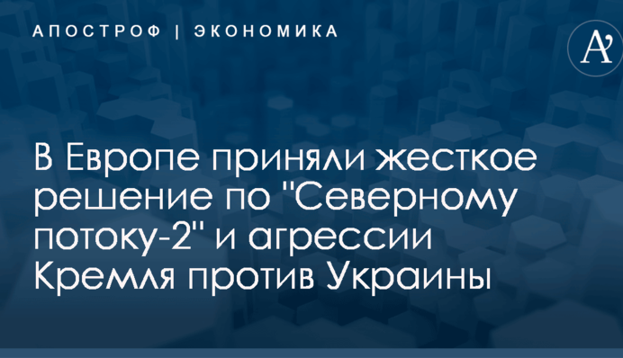 В Европе приняли жесткое решение по "Северному потоку-2" и агрессии Кремля против Украины
