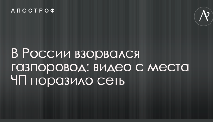 В России взорвался газпоровод: видео с места ЧП поразило сеть
