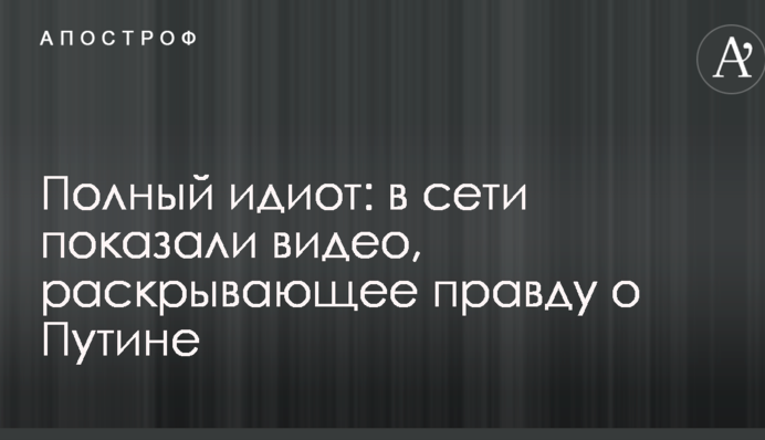 Полный идиот: в сети показали видео, раскрывающее правду о Путине