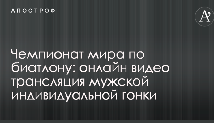 Чемпіонат світу з біатлону: відео та результати чоловічої індивідуальної гонки