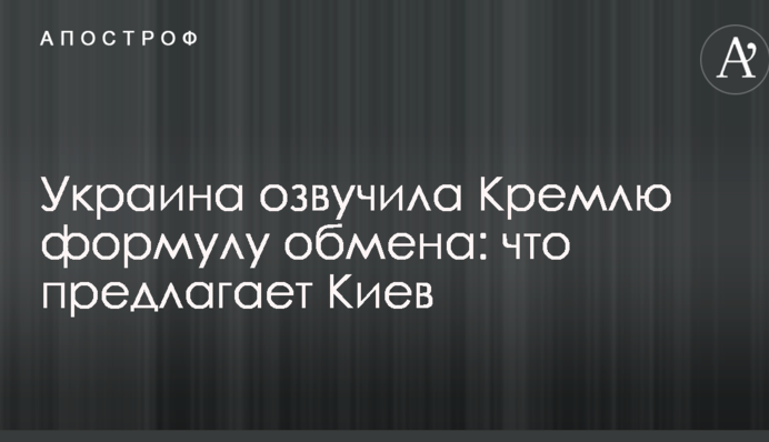Украина озвучила Кремлю формулу обмена: что предлагает Киев