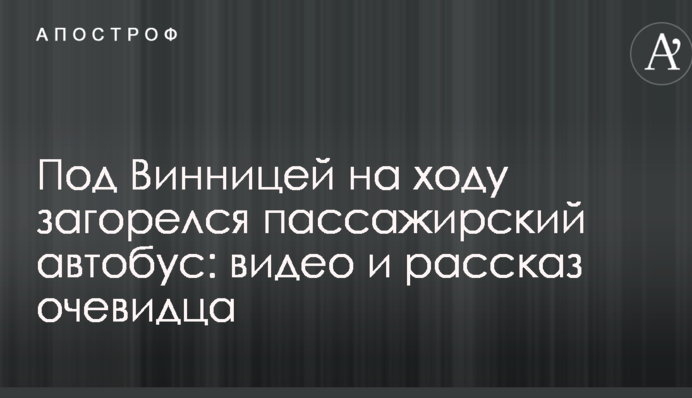 Під Вінницею на ходу загорівся пасажирський автобус: відео та розповідь очевидця