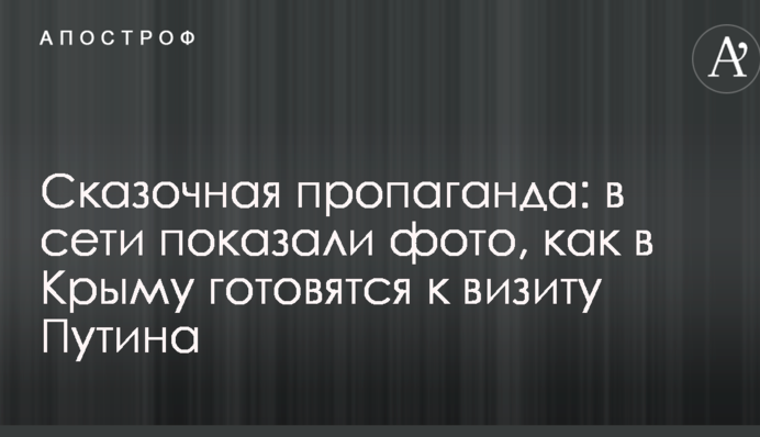 Казкова пропаганда: в мережі показали фото, як в Криму готуються до візиту Путіна