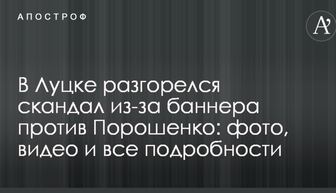 В Луцке разгорелся скандал из-за баннера против Порошенко: фото, видео и все подробности