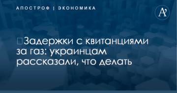 ​Задержки с квитанциями за газ: украинцам рассказали, что делать