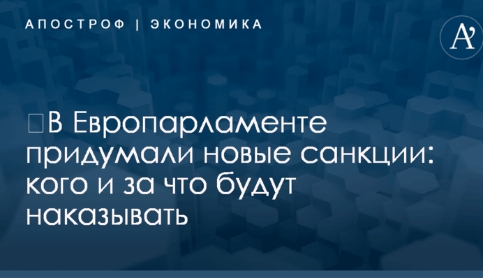 ​В Европарламенте придумали новые санкции: кого и за что будут наказывать