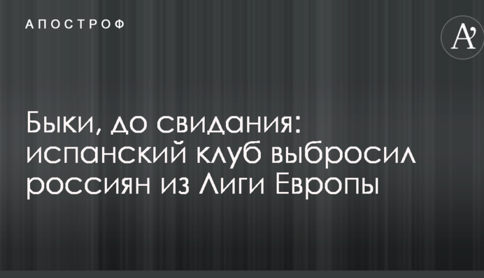 Бики, до побачення: іспанський клуб викинув росіян з Ліги Європи