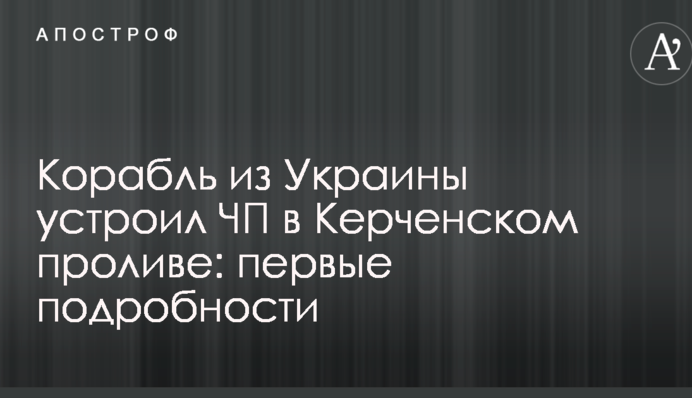 Корабль из Украины устроил ЧП в Керченском проливе: первые подробности
