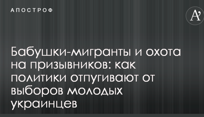 Бабусі-мігранти та полювання на призовників: як політики відлякують від виборів молодих українців