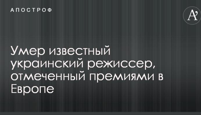 Умер известный украинский режиссер, отмеченный премиями в Европе