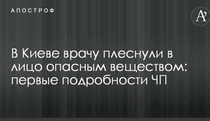У Києві лікарю плеснули в обличчя небезпечною речовиною: перші подробиці НП