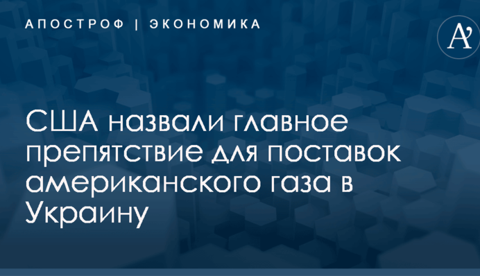 США назвали главное препятствие для поставок американского газа в Украину
