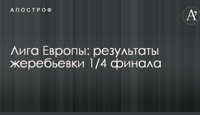 Ліга Європи: результати жеребкування 1/4 фіналу